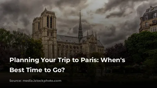 Planning Your Trip to Paris: When's the Best Time to Go?