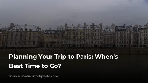 Planning Your Trip to Paris: When's the Best Time to Go?