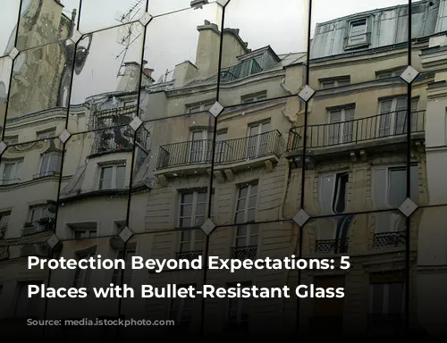 Protection Beyond Expectations: 5 Unexpected Places with Bullet-Resistant Glass