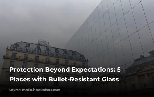 Protection Beyond Expectations: 5 Unexpected Places with Bullet-Resistant Glass