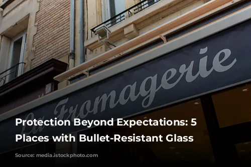 Protection Beyond Expectations: 5 Unexpected Places with Bullet-Resistant Glass