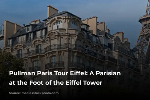 Pullman Paris Tour Eiffel: A Parisian Gem at the Foot of the Eiffel Tower