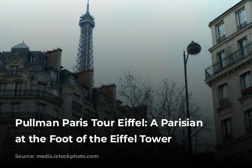 Pullman Paris Tour Eiffel: A Parisian Gem at the Foot of the Eiffel Tower