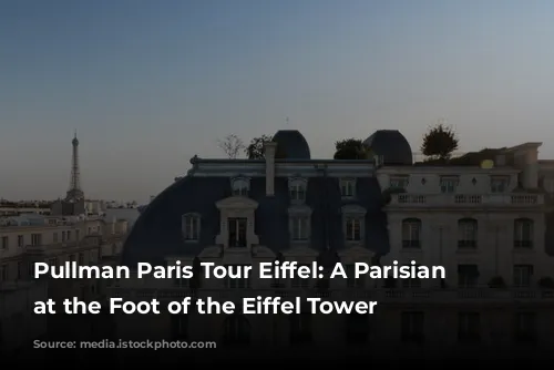 Pullman Paris Tour Eiffel: A Parisian Gem at the Foot of the Eiffel Tower