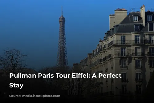 Pullman Paris Tour Eiffel: A Perfect Parisian Stay