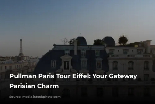 Pullman Paris Tour Eiffel: Your Gateway to Parisian Charm