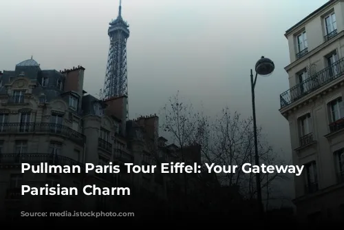 Pullman Paris Tour Eiffel: Your Gateway to Parisian Charm