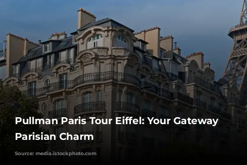 Pullman Paris Tour Eiffel: Your Gateway to Parisian Charm