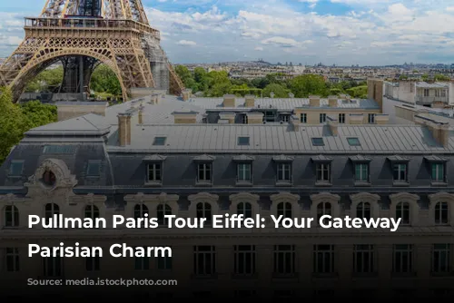 Pullman Paris Tour Eiffel: Your Gateway to Parisian Charm