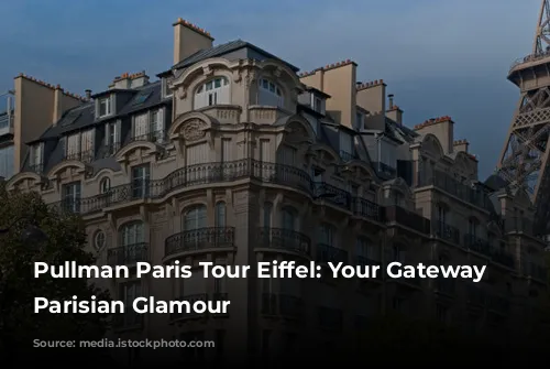 Pullman Paris Tour Eiffel: Your Gateway to Parisian Glamour