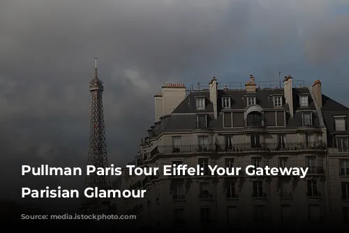 Pullman Paris Tour Eiffel: Your Gateway to Parisian Glamour