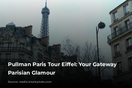 Pullman Paris Tour Eiffel: Your Gateway to Parisian Glamour