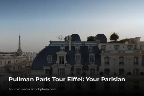 Pullman Paris Tour Eiffel: Your Parisian Paradise