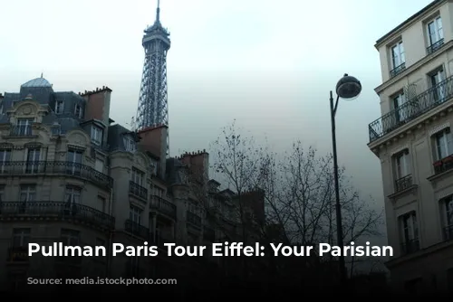 Pullman Paris Tour Eiffel: Your Parisian Paradise