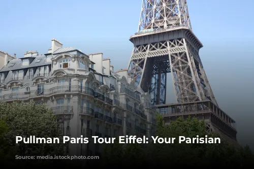 Pullman Paris Tour Eiffel: Your Parisian Paradise