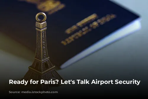 Ready for Paris? Let's Talk Airport Security