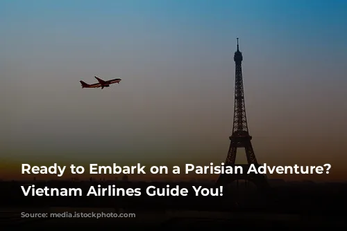 Ready to Embark on a Parisian Adventure? Let Vietnam Airlines Guide You!