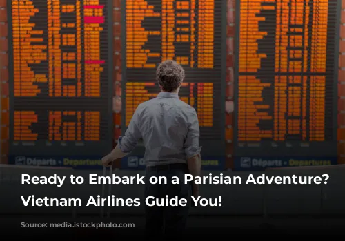 Ready to Embark on a Parisian Adventure? Let Vietnam Airlines Guide You!