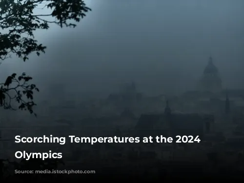 Scorching Temperatures at the 2024 Paris Olympics