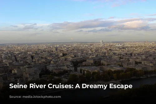 Seine River Cruises: A Dreamy Escape