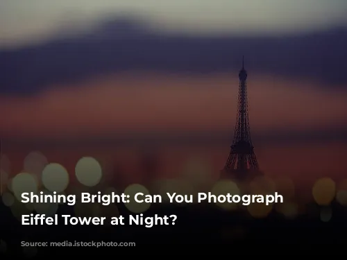 Shining Bright: Can You Photograph the Eiffel Tower at Night?