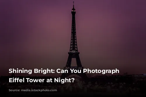 Shining Bright: Can You Photograph the Eiffel Tower at Night?