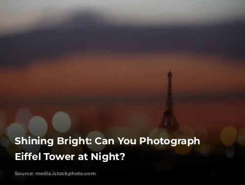 Shining Bright: Can You Photograph the Eiffel Tower at Night?