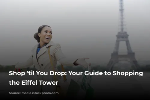 Shop 'til You Drop: Your Guide to Shopping Near the Eiffel Tower