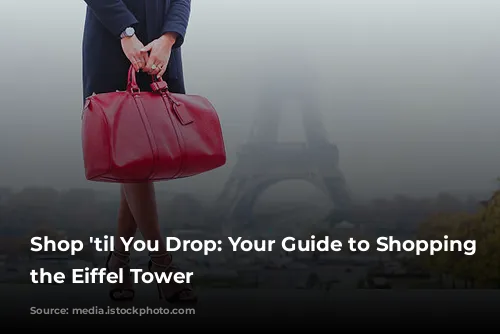 Shop 'til You Drop: Your Guide to Shopping Near the Eiffel Tower