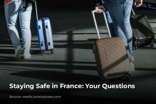 Staying Safe in France: Your Questions Answered