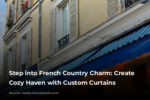 Step into French Country Charm: Create a Cozy Haven with Custom Curtains