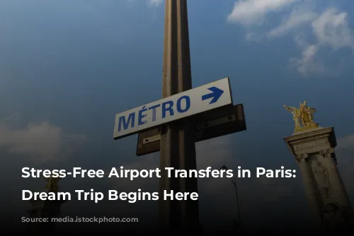 Stress-Free Airport Transfers in Paris: Your Dream Trip Begins Here