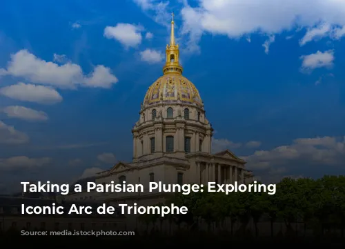 Taking a Parisian Plunge:  Exploring the Iconic Arc de Triomphe