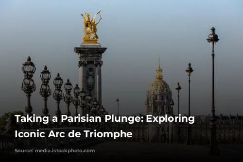 Taking a Parisian Plunge:  Exploring the Iconic Arc de Triomphe