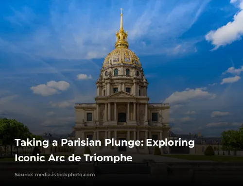 Taking a Parisian Plunge:  Exploring the Iconic Arc de Triomphe