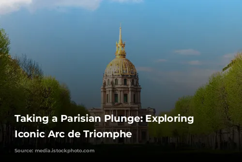 Taking a Parisian Plunge:  Exploring the Iconic Arc de Triomphe