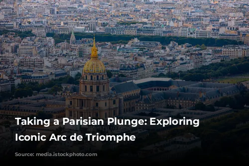 Taking a Parisian Plunge:  Exploring the Iconic Arc de Triomphe