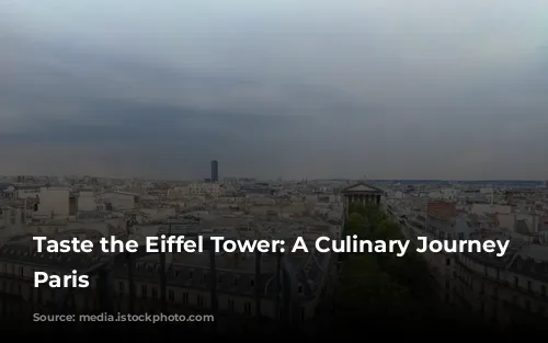 Taste the Eiffel Tower: A Culinary Journey Through Paris