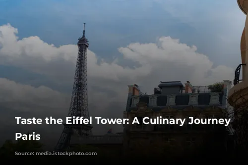 Taste the Eiffel Tower: A Culinary Journey Through Paris