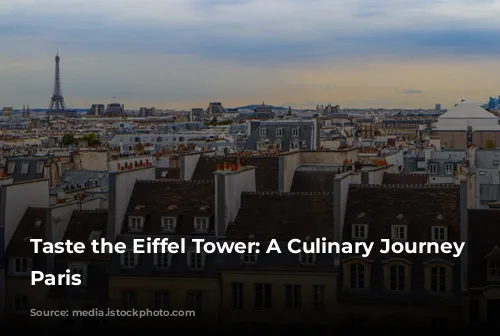 Taste the Eiffel Tower: A Culinary Journey Through Paris