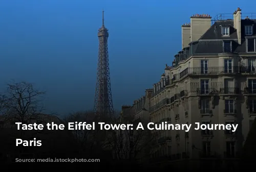 Taste the Eiffel Tower: A Culinary Journey Through Paris