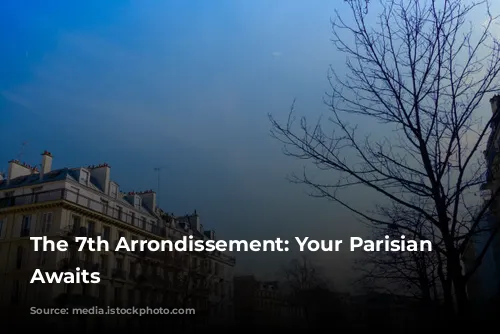 The 7th Arrondissement: Your Parisian Paradise Awaits