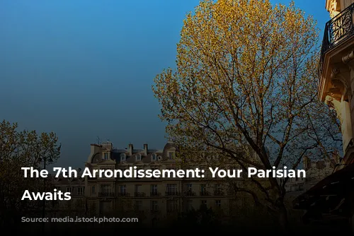 The 7th Arrondissement: Your Parisian Paradise Awaits