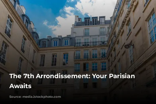 The 7th Arrondissement: Your Parisian Paradise Awaits