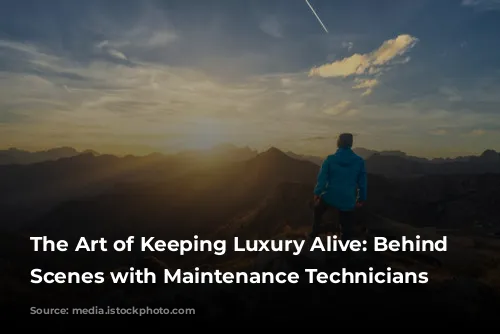 The Art of Keeping Luxury Alive: Behind the Scenes with Maintenance Technicians