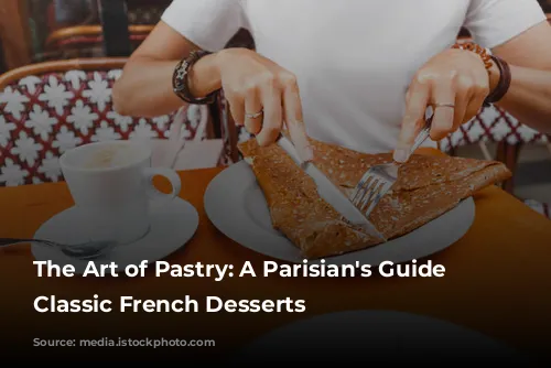 The Art of Pastry: A Parisian's Guide to Classic French Desserts