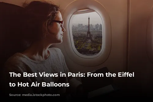 The Best Views in Paris: From the Eiffel Tower to Hot Air Balloons