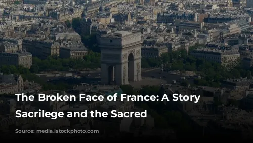 The Broken Face of France: A Story of Sacrilege and the Sacred