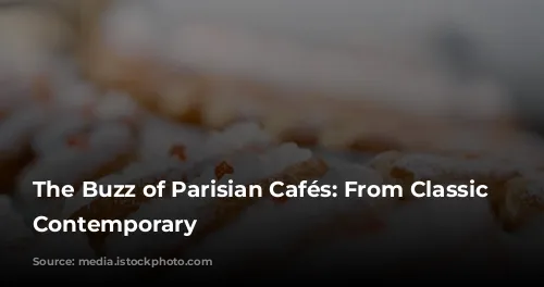 The Buzz of Parisian Cafés: From Classic to Contemporary