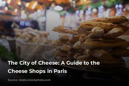 The City of Cheese: A Guide to the Best Cheese Shops in Paris